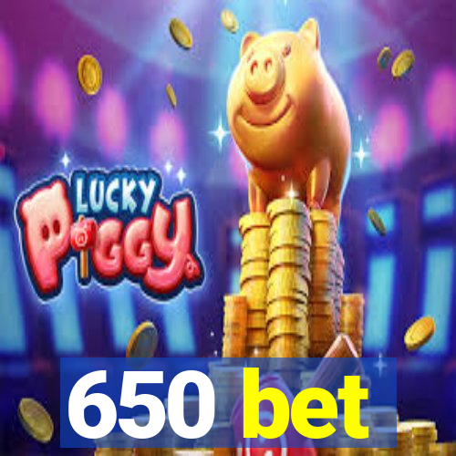 650 bet